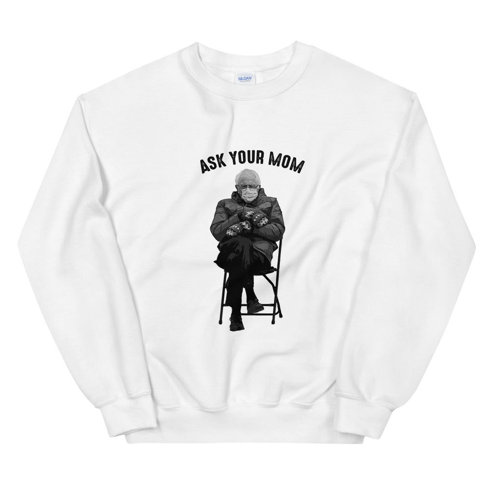 Ask Your Mom | Bernie Sanders Meme Sweatshirt